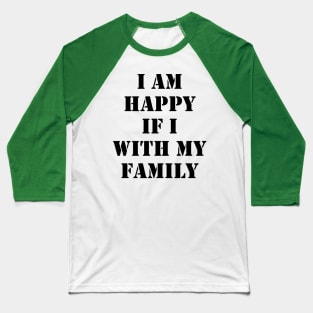 I am happy if I am with my family 1 Baseball T-Shirt